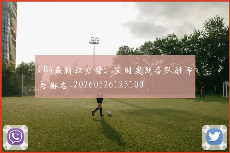 CBA最新积分榜：实时更新各队胜率与排名_20260526125100