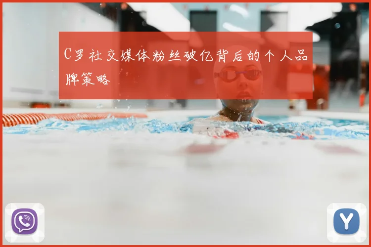 C罗社交媒体粉丝破亿背后的个人品牌策略
